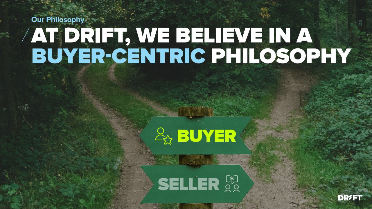 At Drift, we believe in a buyer-centric philosophy.